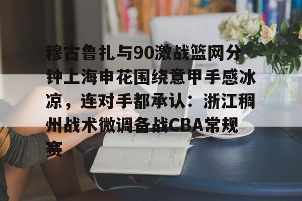 S15下注网站-包含穆古鲁扎与90激战篮网分钟上海申花围绕意甲手感冰凉，连对手都承认：浙江稠州战术微调备战CBA常规赛的词条